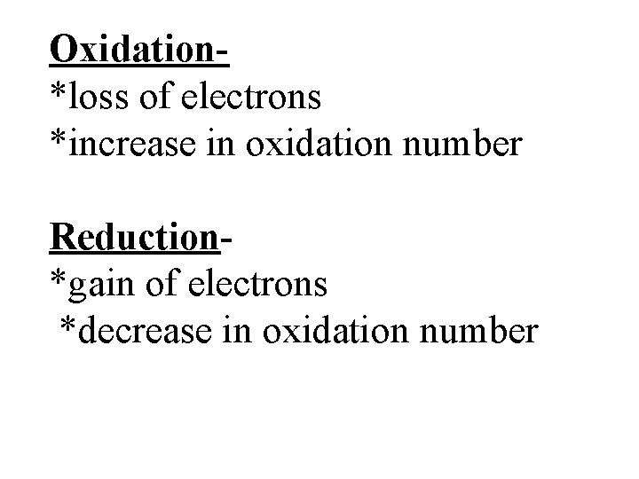 Oxidation*loss of electrons *increase in oxidation number Reduction*gain of electrons *decrease in oxidation number