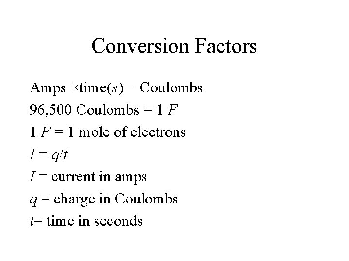 Conversion Factors Amps ×time(s) = Coulombs 96, 500 Coulombs = 1 F = 1