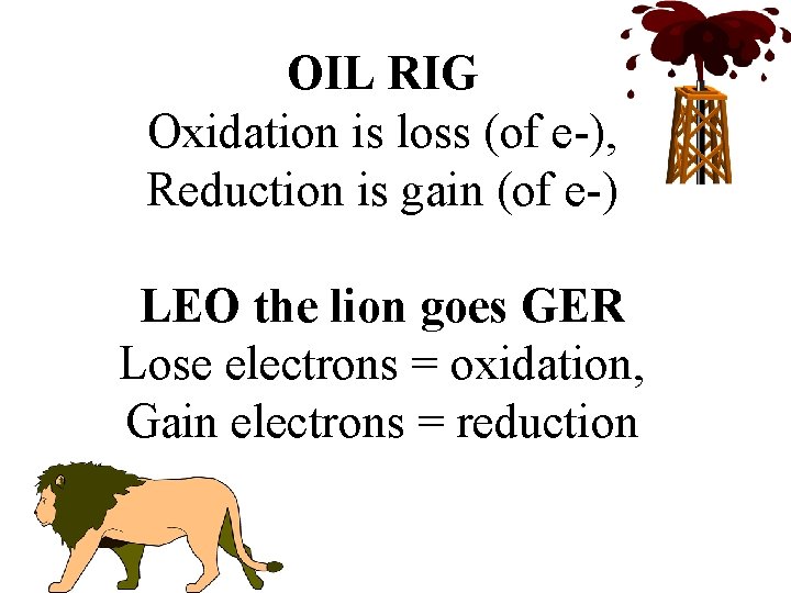 OIL RIG Oxidation is loss (of e-), Reduction is gain (of e-) LEO the