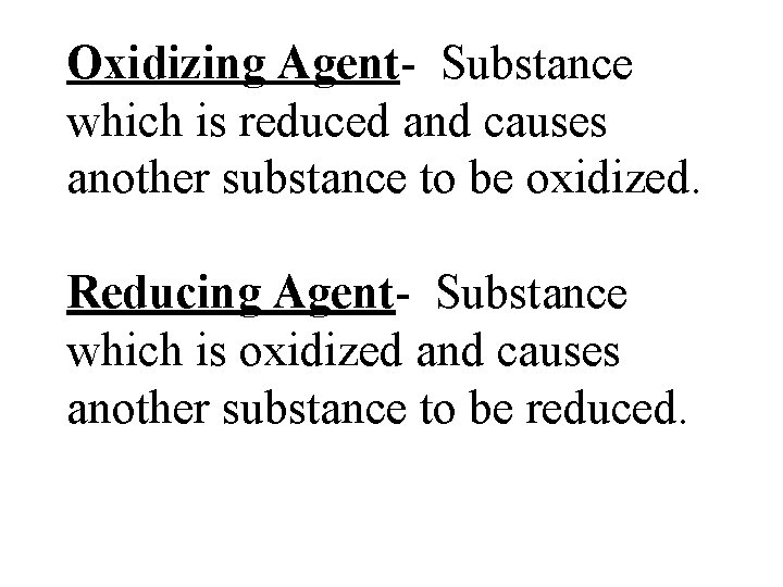 Oxidizing Agent- Substance which is reduced and causes another substance to be oxidized. Reducing
