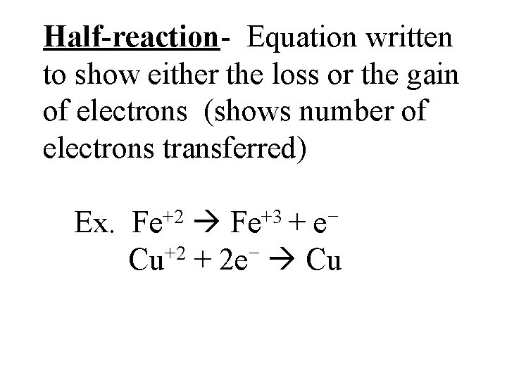 Half-reaction- Equation written to show either the loss or the gain of electrons (shows