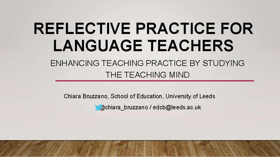 REFLECTIVE PRACTICE FOR LANGUAGE TEACHERS ENHANCING TEACHING PRACTICE BY STUDYING THE TEACHING MIND Chiara