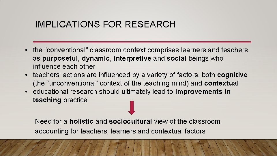 IMPLICATIONS FOR RESEARCH • the “conventional” classroom context comprises learners and teachers as purposeful,