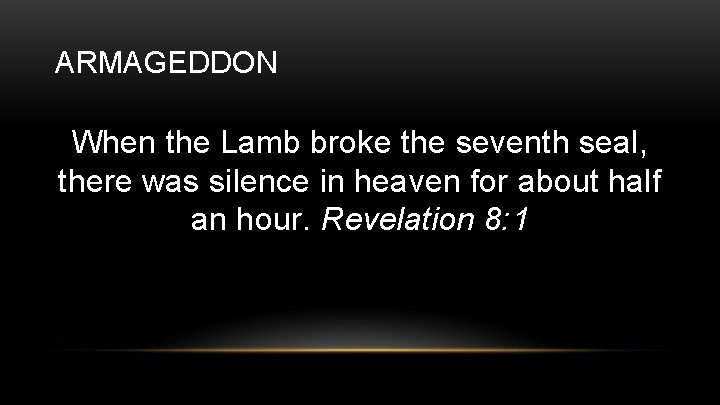 ARMAGEDDON When the Lamb broke the seventh seal, there was silence in heaven for