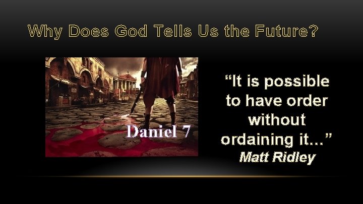 Why Does God Tells Us the Future? Daniel 7 “It is possible to have