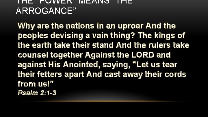 THE “POWER” MEANS “THE ARROGANCE” Why are the nations in an uproar And the