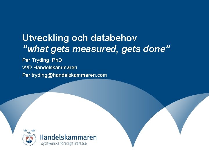 Utveckling och databehov ”what gets measured, gets done” Per Tryding, Ph. D v. VD
