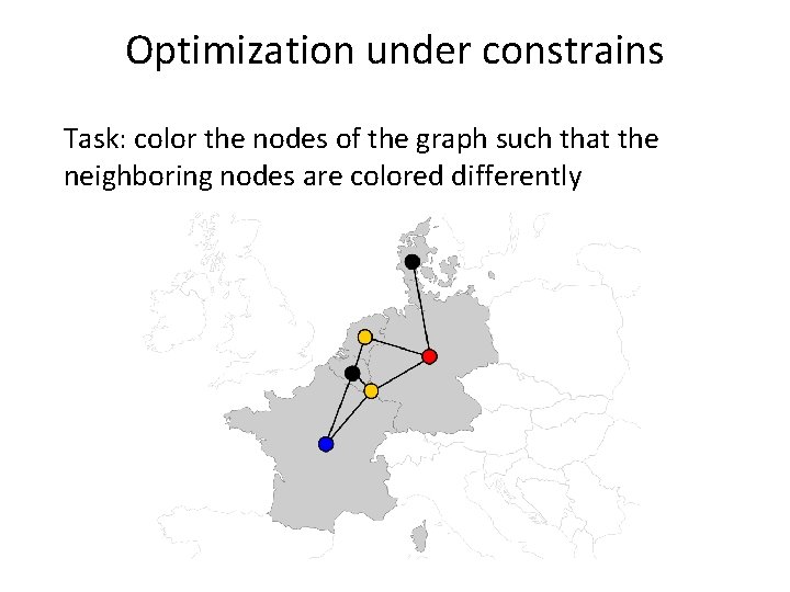 Optimization under constrains Task: color the nodes of the graph such that the neighboring