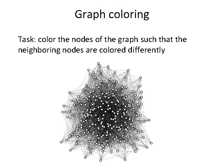 Graph coloring Task: color the nodes of the graph such that the neighboring nodes