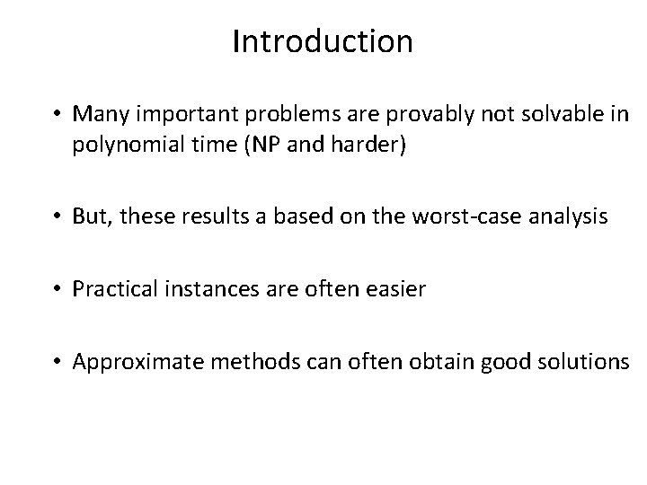 Introduction • Many important problems are provably not solvable in polynomial time (NP and