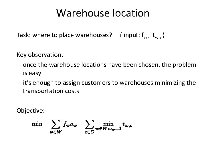Warehouse location Task: where to place warehouses? ( input: fw , tw, c )
