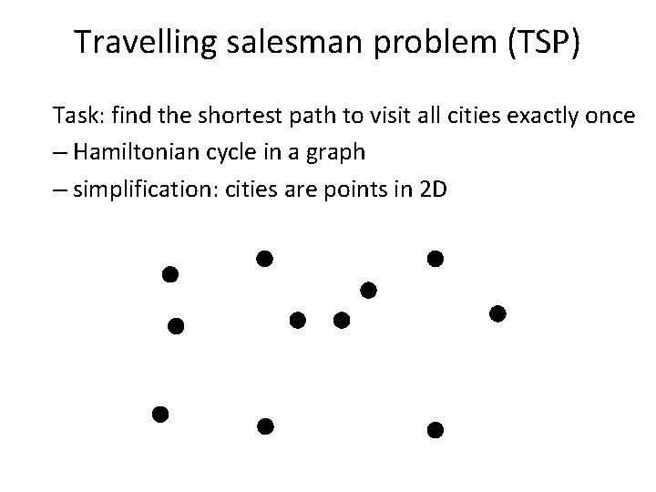 Travelling salesman problem (TSP) Task: find the shortest path to visit all cities exactly