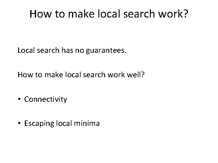 How to make local search work? Local search has no guarantees. How to make