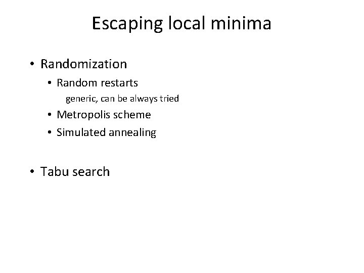 Escaping local minima • Randomization • Random restarts generic, can be always tried •