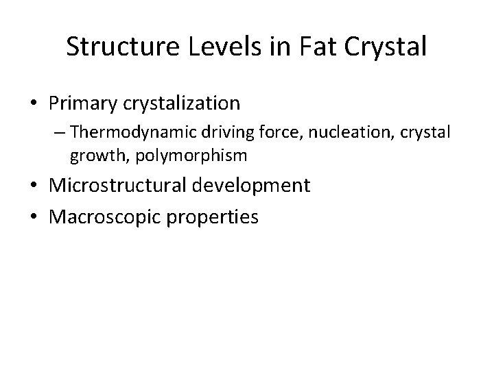 Structure Levels in Fat Crystal • Primary crystalization – Thermodynamic driving force, nucleation, crystal