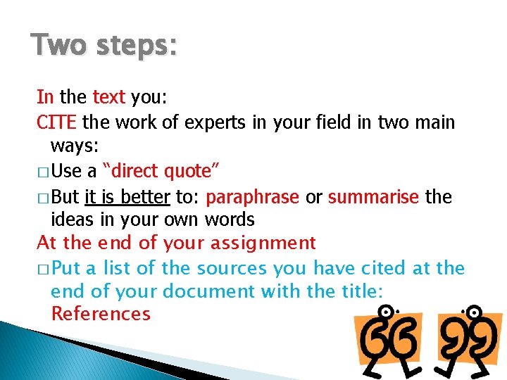 Two steps: In the text you: CITE the work of experts in your field