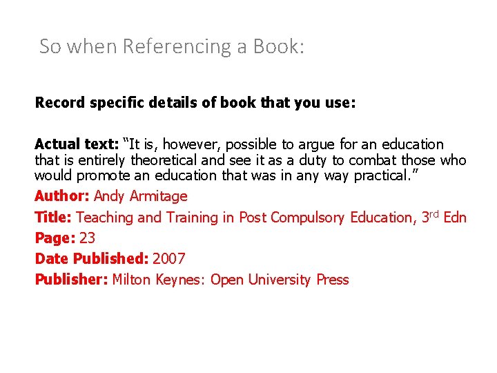 So when Referencing a Book: Record specific details of book that you use: Actual