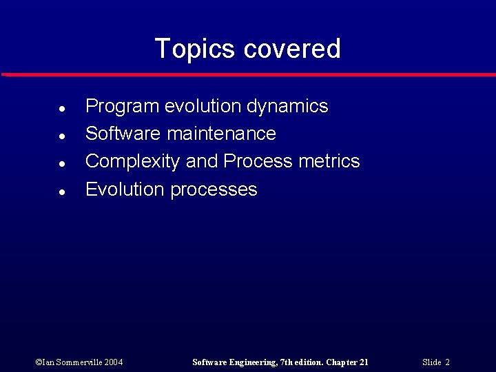 Topics covered l l Program evolution dynamics Software maintenance Complexity and Process metrics Evolution