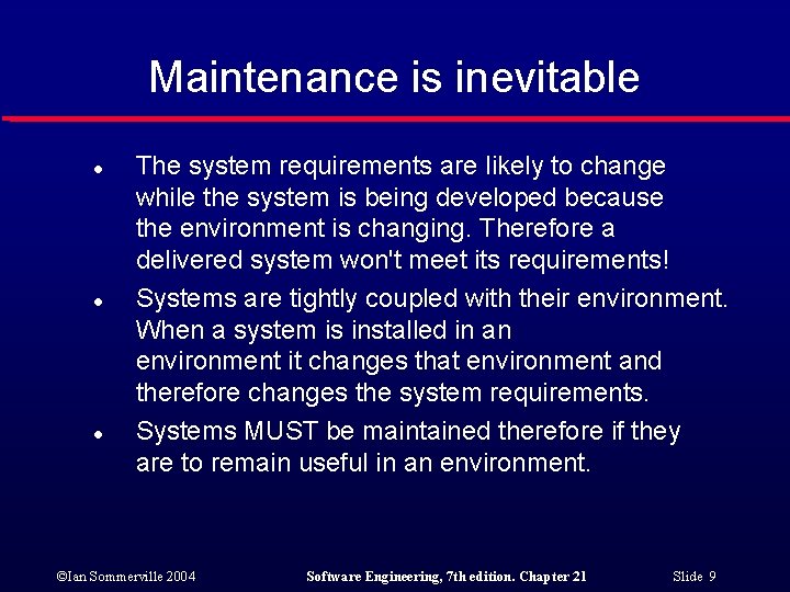 Maintenance is inevitable l l l The system requirements are likely to change while