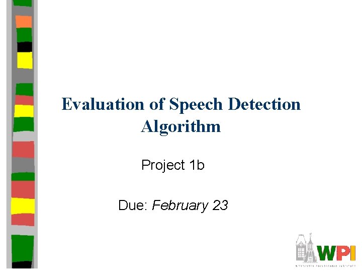 Evaluation of Speech Detection Algorithm Project 1 b Due: February 23 