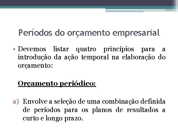 Períodos do orçamento empresarial • Devemos listar quatro princípios para a introdução da ação