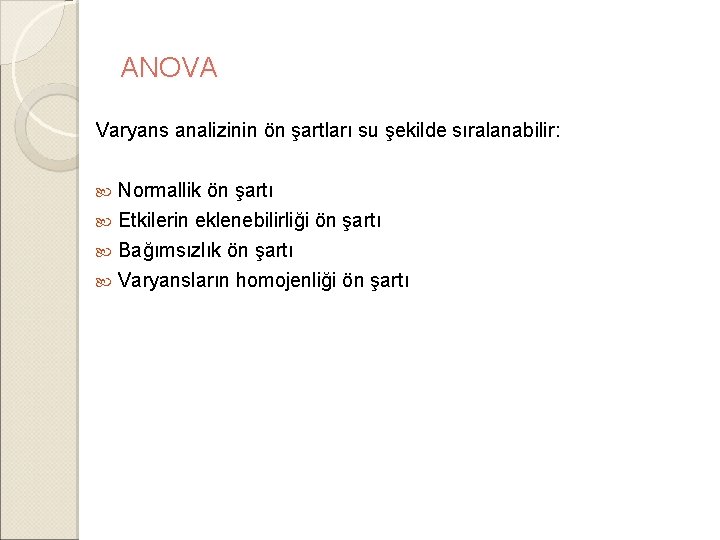 ANOVA Varyans analizinin ön şartları su şekilde sıralanabilir: Normallik ön şartı Etkilerin eklenebilirliği ön ANOVA Varyans analizinin ön şartları su şekilde sıralanabilir: Normallik ön şartı Etkilerin eklenebilirliği ön