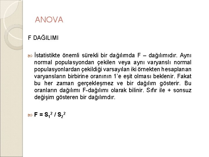 ANOVA F DAĞILIMI İstatistikte önemli sürekli bir dağılımda F – dağılımıdır. Aynı normal populasyondan ANOVA F DAĞILIMI İstatistikte önemli sürekli bir dağılımda F – dağılımıdır. Aynı normal populasyondan