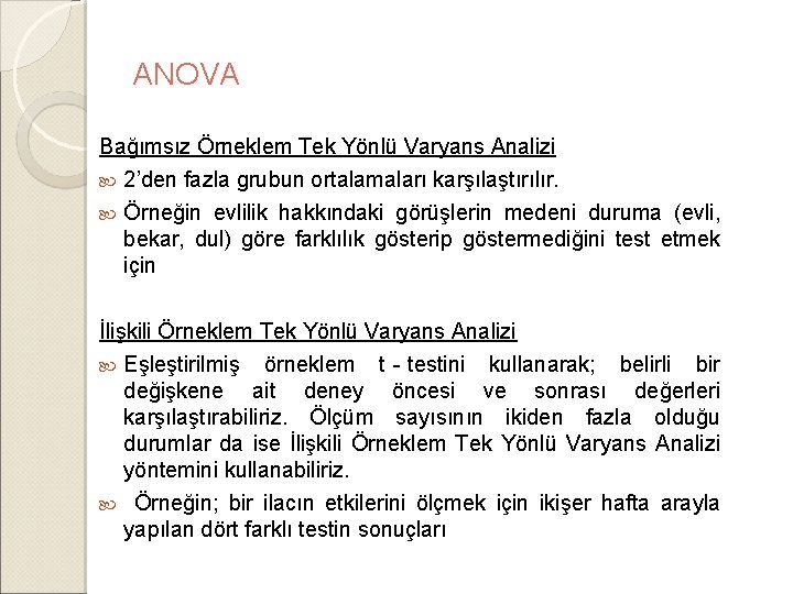 ANOVA Bağımsız Örneklem Tek Yönlü Varyans Analizi 2’den fazla grubun ortalamaları karşılaştırılır. Örneğin evlilik ANOVA Bağımsız Örneklem Tek Yönlü Varyans Analizi 2’den fazla grubun ortalamaları karşılaştırılır. Örneğin evlilik