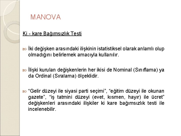 MANOVA Ki‐kare Bağımsızlık Testi İki değişken arasındaki ilişkinin istatistiksel olarak anlamlı olup olmadığını belirlemek MANOVA Ki‐kare Bağımsızlık Testi İki değişken arasındaki ilişkinin istatistiksel olarak anlamlı olup olmadığını belirlemek