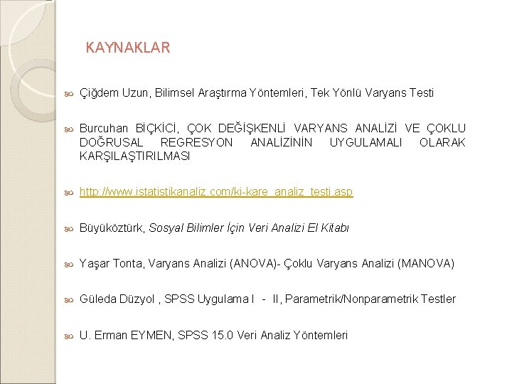KAYNAKLAR Çiğdem Uzun, Bilimsel Araştırma Yöntemleri, Tek Yönlü Varyans Testi Burcuhan BİÇKİCİ, ÇOK DEĞİŞKENLİ KAYNAKLAR Çiğdem Uzun, Bilimsel Araştırma Yöntemleri, Tek Yönlü Varyans Testi Burcuhan BİÇKİCİ, ÇOK DEĞİŞKENLİ