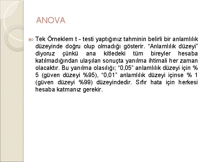 ANOVA Tek Örneklem t‐testi yaptığınız tahminin belirli bir anlamlılık düzeyinde doğru olup olmadığı gösterir. ANOVA Tek Örneklem t‐testi yaptığınız tahminin belirli bir anlamlılık düzeyinde doğru olup olmadığı gösterir.