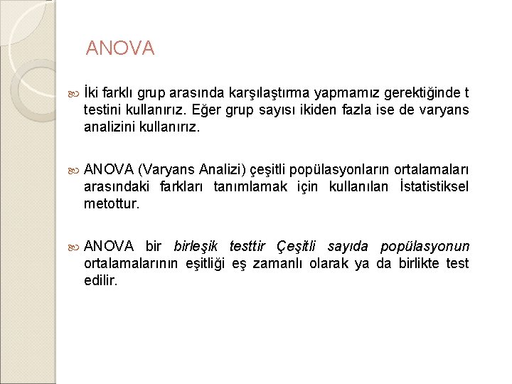 ANOVA İki farklı grup arasında karşılaştırma yapmamız gerektiğinde t testini kullanırız. Eğer grup sayısı ANOVA İki farklı grup arasında karşılaştırma yapmamız gerektiğinde t testini kullanırız. Eğer grup sayısı