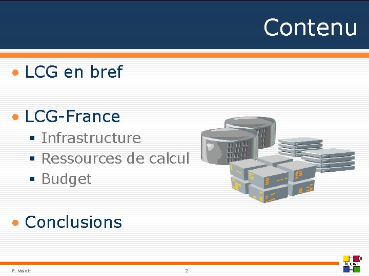 Contenu • LCG en bref • LCG-France § Infrastructure § Ressources de calcul §
