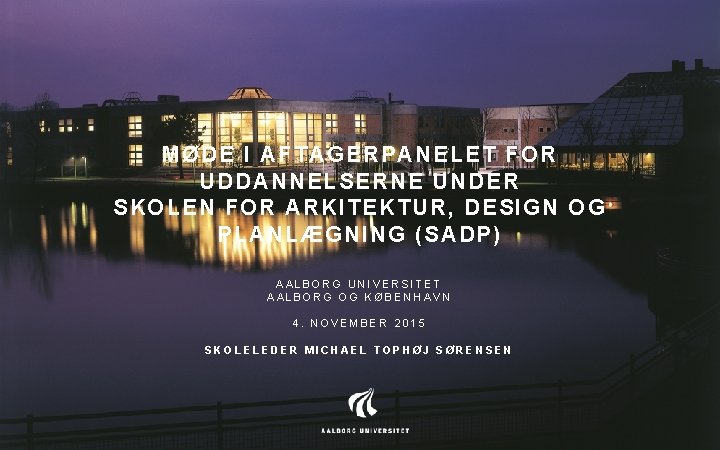 MØDE I AFTAGERPANELET FOR UDDANNELSERNE UNDER SKOLEN FOR ARKITEKTUR, DESIGN OG PLANLÆGNING (SADP) AALBORG