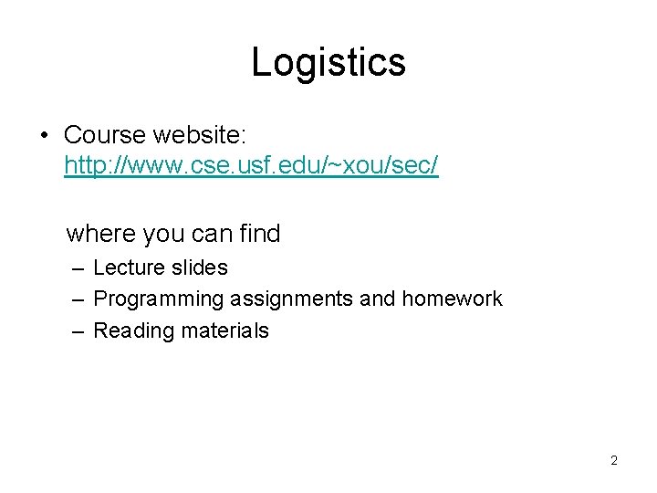 Logistics • Course website: http: //www. cse. usf. edu/~xou/sec/ where you can find –
