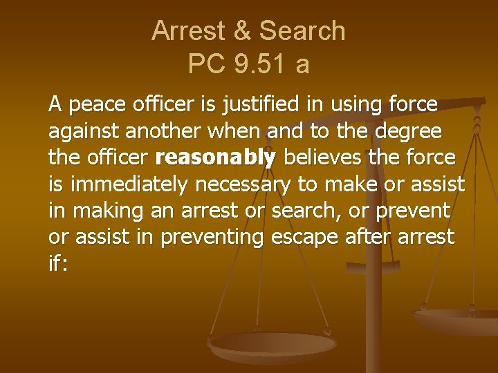 Arrest & Search PC 9. 51 a A peace officer is justified in using