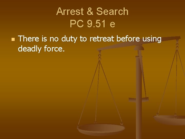 Arrest & Search PC 9. 51 e n There is no duty to retreat