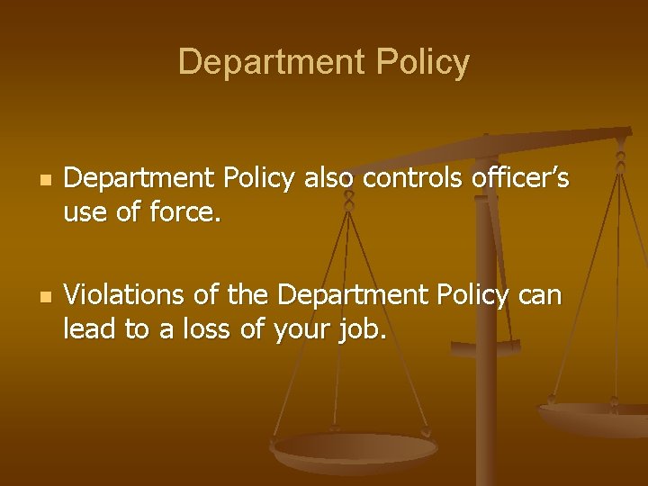 Department Policy n n Department Policy also controls officer’s use of force. Violations of