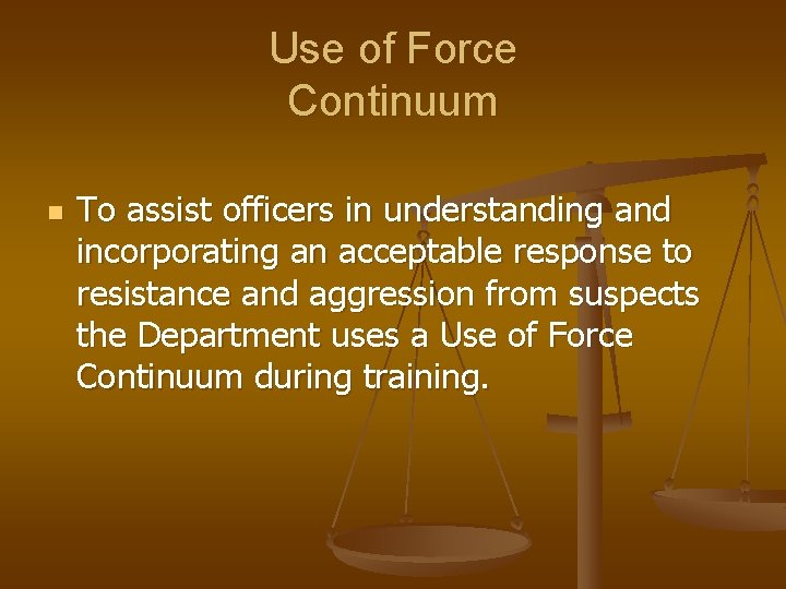 Use of Force Continuum n To assist officers in understanding and incorporating an acceptable