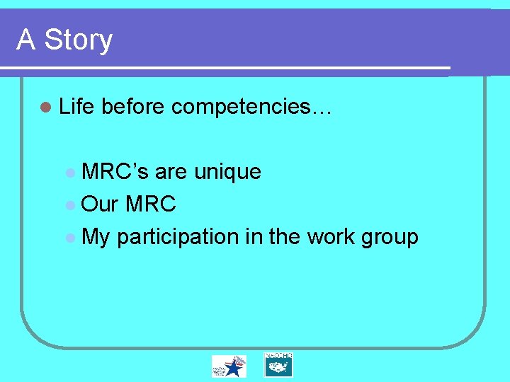 A Story l Life before competencies… l MRC’s are unique l Our MRC l