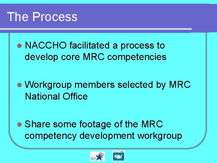 The Process l NACCHO facilitated a process to develop core MRC competencies l Workgroup