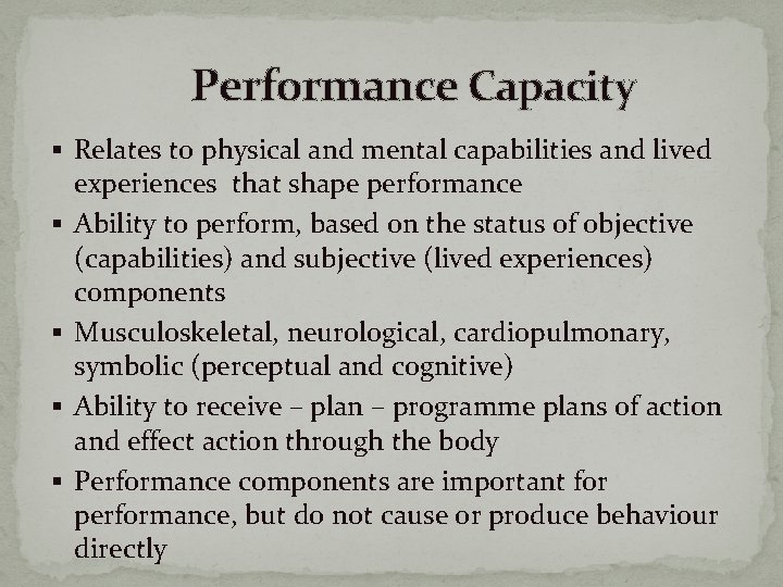 Performance Capacity § Relates to physical and mental capabilities and lived § § experiences