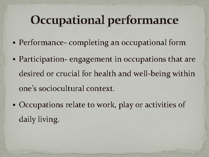 Occupational performance § Performance- completing an occupational form § Participation- engagement in occupations that