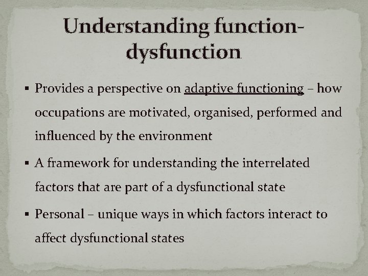 Understanding functiondysfunction § Provides a perspective on adaptive functioning – how occupations are motivated,