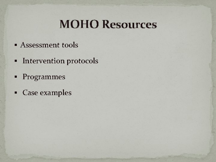 MOHO Resources § Assessment tools § Intervention protocols § Programmes § Case examples 