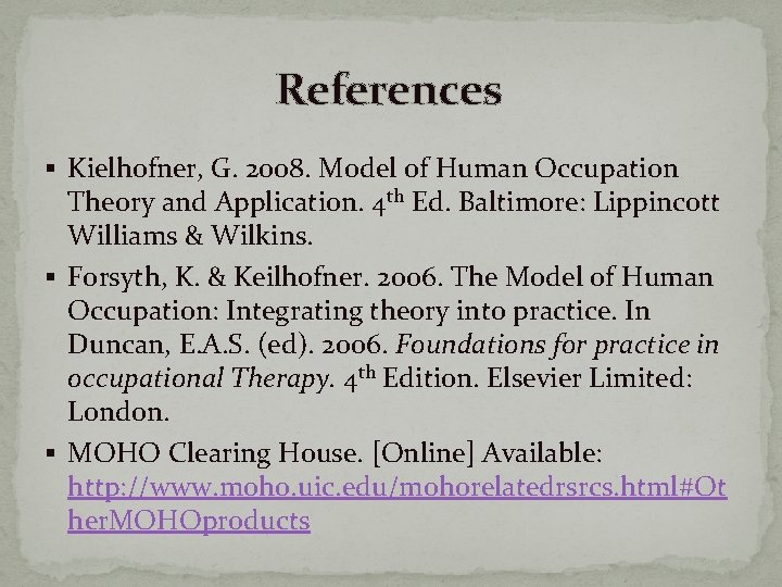 References § Kielhofner, G. 2008. Model of Human Occupation Theory and Application. 4 th