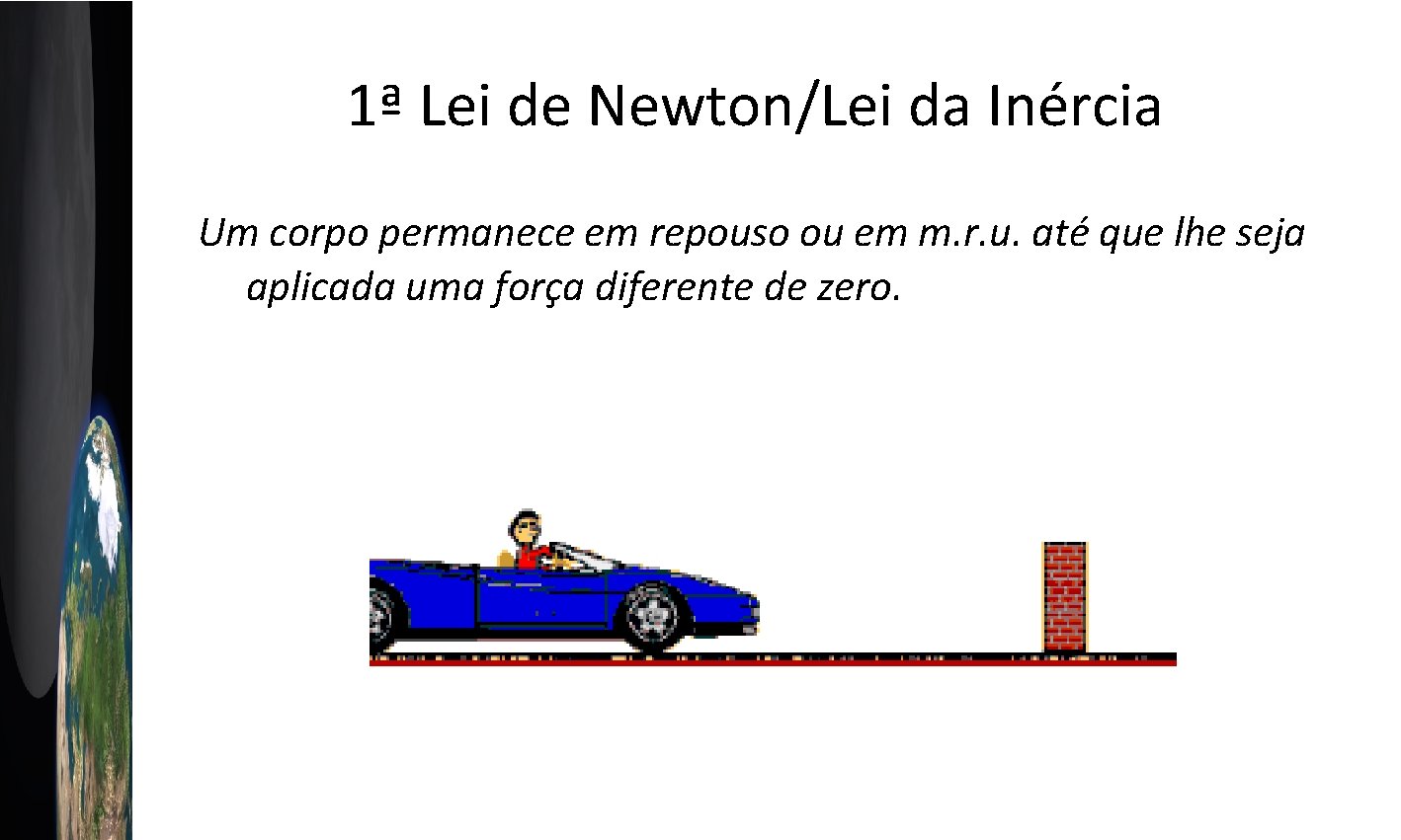 1ª Lei de Newton/Lei da Inércia Um corpo permanece em repouso ou em m.