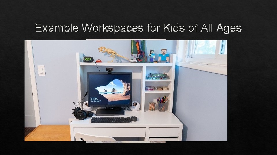 Example Workspaces for Kids of All Ages 