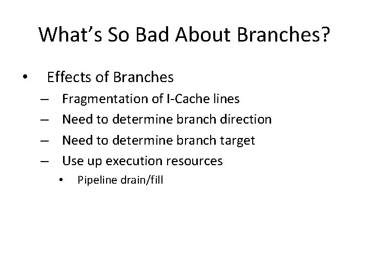 What’s So Bad About Branches? • Effects of Branches – – Fragmentation of I-Cache