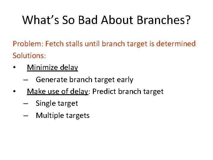 What’s So Bad About Branches? Problem: Fetch stalls until branch target is determined Solutions:
